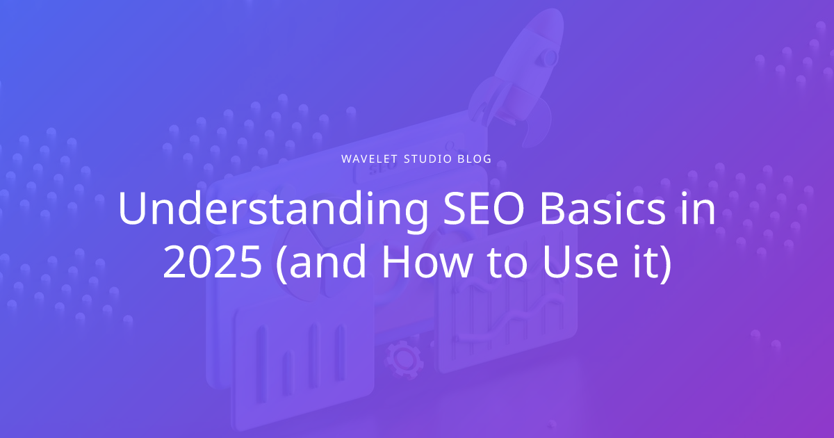 Understanding SEO Basics in 2025 (and How to Use it)